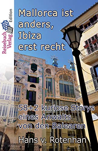 Mallorca ist anders - Ibiza erst recht: 58+2 kuriose Storys eines Anwalts von den Balearen von Reisebuch Verlag
